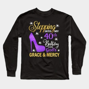 Stepping Into My 40th Birthday With God's Grace & Mercy Bday Long Sleeve T-Shirt